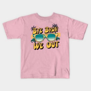 Bye Bruh We Out End Of School Sunglasses Funny Teacher Kids T-Shirt